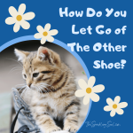 How Do You Let Go of The Other Shoe?