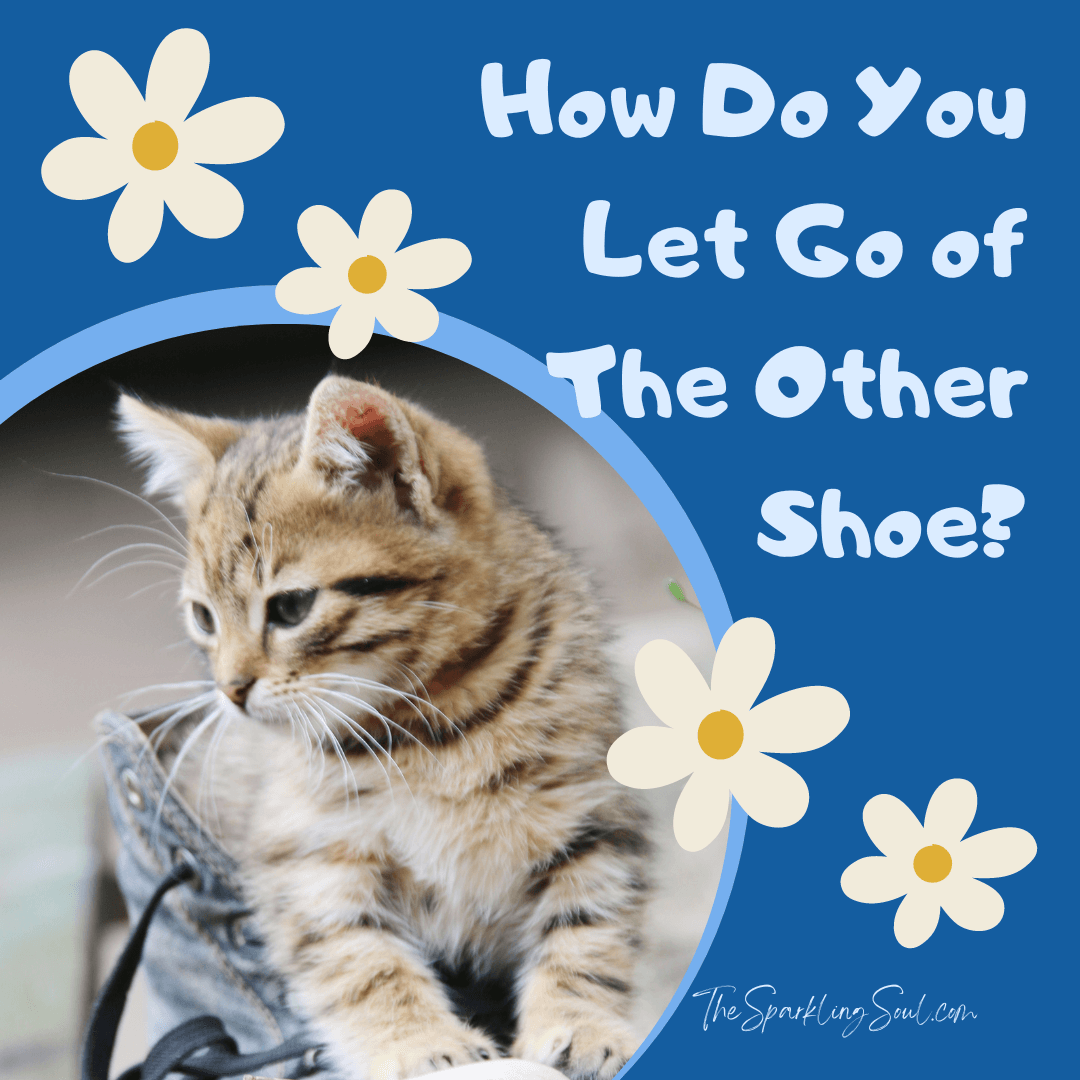 Read more about the article How Do You Let Go of The Other Shoe?